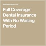 Full Coverage Dental Insurance With No Waiting Period